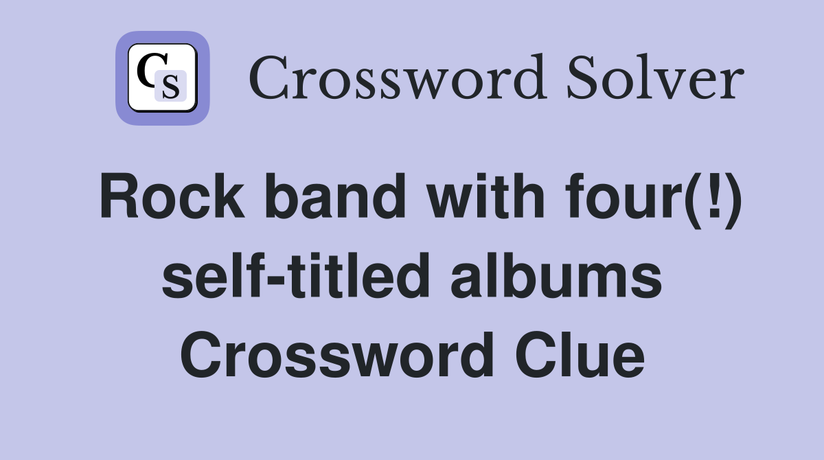 Rock band with four self titled albums Crossword Clue Answers